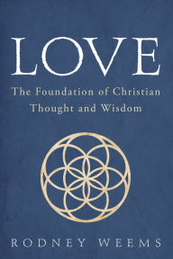 Title: Love: The Foundation of Christian Thought and Wisdom, Author: Rodney Weems