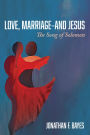 Love, Marriage-and Jesus: The Song of Solomon