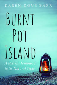 Title: Burnt Pot Island: A Marsh Hammock in its Natural State, Author: Karen Dove Barr