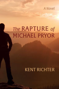 Title: The Rapture of Michael Pryor: A Novel, Author: Kent Richter