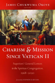 Title: Charism and Mission Since Vatican II: Superiors' General Letters to the Spiritan Congregation, 1968-2020, Author: James Chukwuma Okoye