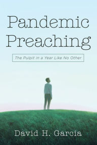 Title: Pandemic Preaching, Author: David H. Garcia