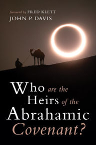 Title: Who are the Heirs of the Abrahamic Covenant?, Author: John P Davis