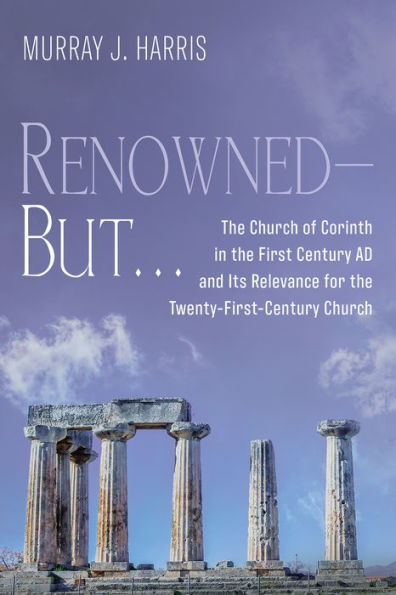 Renowned--But . .: the Church of Corinth First Century AD and Its Relevance for Twenty-First-Century