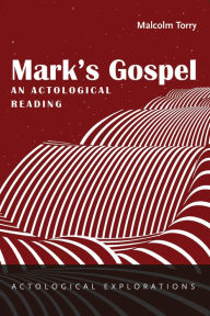 Title: Mark's Gospel: An Actological Reading, Author: Malcolm Torry