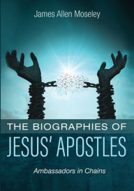 Title: The Biographies of Jesus' Apostles, Author: James Allen Moseley