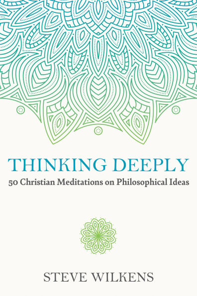 Thinking Deeply: 50 Christian Meditations on Philosophical Ideas