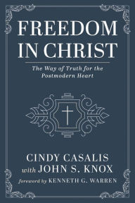 Title: Freedom in Christ: The Way of Truth for the Postmodern Heart, Author: Cindy Casalis