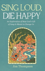 Title: Sing Loud, Die Happy, Author: Jim Thompson