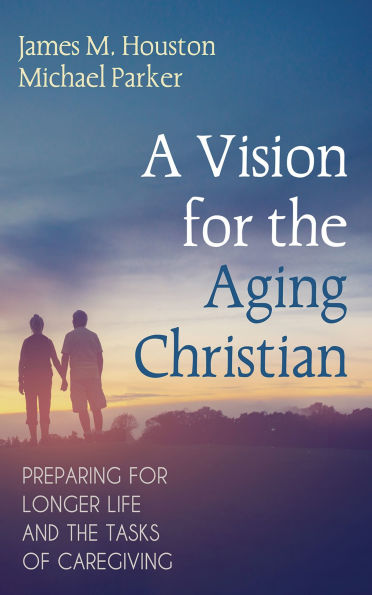A Vision for the Aging Christian: Preparing Longer Life and Tasks of Caregiving