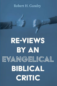 Title: Re-Views by an Evangelical Biblical Critic, Author: Robert H Gundry