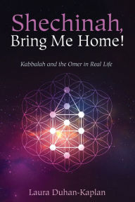 Title: Shechinah, Bring Me Home!: Kabbalah and the Omer in Real Life, Author: Laura Duhan-Kaplan
