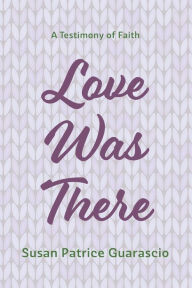 Title: Love Was There, Author: Susan Patrice Guarascio