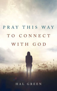 Title: Pray This Way to Connect with God, Author: Hal Green