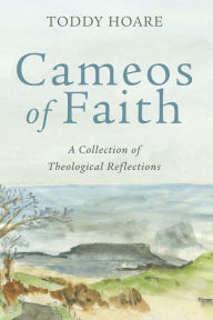 Title: Cameos of Faith: A Collection of Theological Reflections, Author: Toddy Hoare