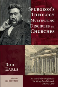 Title: Spurgeon's Theology for Multiplying Disciples and Churches: The Story of How Spurgeon and the Metropolitan Tabernacle Followed Christ, Author: Rod Earls