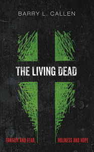 Title: The Living Dead: Fantasy and Fear, Holiness and Hope, Author: Barry L. Callen