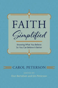 Title: Faith Simplified: Knowing What You Believe So You Can Believe It Better, Author: Carol Peterson
