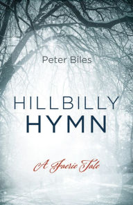 Title: Hillbilly Hymn: A Faerie Tale, Author: Peter Biles