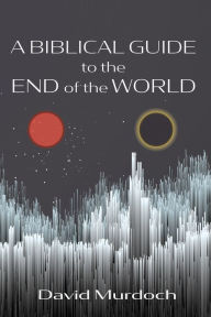 Title: A Biblical Guide to the End of the World, Author: David Murdoch
