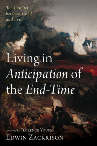 Title: Living in Anticipation of the End-Time: The Conflict between Good and Evil, Author: Edwin Zackrison