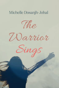 Title: The Warrior Sings, Author: Michelle Dosanjh-Johal