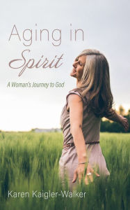 Title: Aging in Spirit: A Woman's Journey to God, Author: Karen Kaigler-Walker