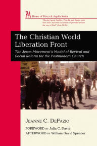 Title: The Christian World Liberation Front: The Jesus Movement's Model of Revival and Social Reform for the Postmodern Church, Author: Jeanne C. DeFazio