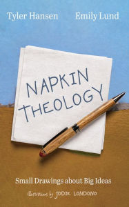 Title: Napkin Theology: Small Drawings about Big Ideas, Author: Tyler Hansen