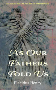 Title: As Our Fathers Told Us: Religious Poetry in a Post-Christian Age, Author: Placidus Henry