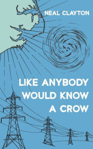 Title: Like Anybody Would Know a Crow, Author: Neal Clayton