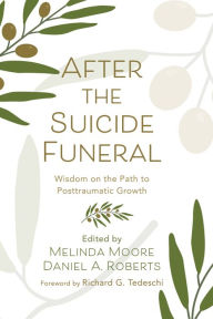 Title: After the Suicide Funeral: Wisdom on the Path to Posttraumatic Growth, Author: Melinda Moore