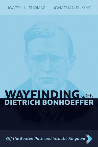 Wayfinding with Dietrich Bonhoeffer: Off the Beaten Path and Into Kingdom