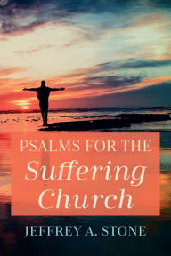 Title: Psalms for the Suffering Church, Author: Jeffrey A. Stone