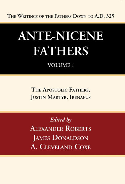 Ante-Nicene Fathers: Translations of the Writings Fathers Down to A.D. 325