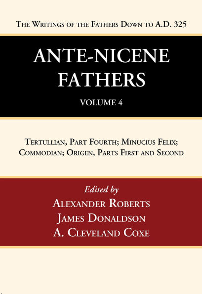 Ante-Nicene Fathers: Translations of the Writings Fathers Down to A.D. 325, Volume 4