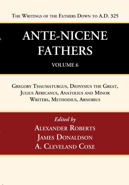 Ante-Nicene Fathers: Translations of the Writings Fathers Down to A.D. 325, Volume 6