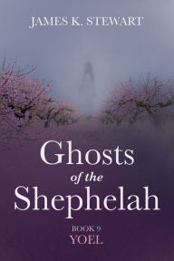 Title: Ghosts of the Shephelah, Book 9: Yoel, Author: James K. Stewart