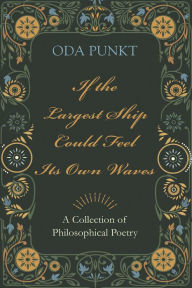 Title: If the Largest Ship Could Feel Its Own Waves: A Collection of Philosophical Poetry, Author: Oda Punkt