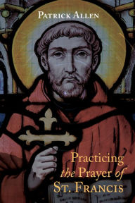 Title: Practicing the Prayer of St. Francis, Author: Patrick Allen