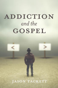 Title: Addiction and the Gospel, Author: Jason Tackett
