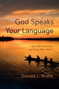 Title: God Speaks Your Language: Why Bible Translation and Study Bibles Matter, Author: Donald L. Brake