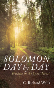 Title: Solomon Day by Day: Wisdom in the Secret Heart, Author: C. Richard Wells