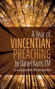 Title: A Year of Vincentian Preaching by Daniel Harris, CM, Author: Gregory Heille OP