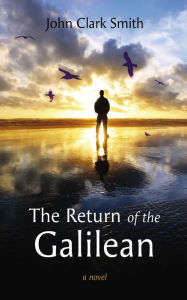 Title: The Return of the Galilean: A Novel, Author: John Clark Smith