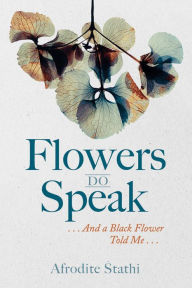 Title: Flowers Do Speak: . . . And a Black Flower Told Me . . ., Author: Afrodite Stathi