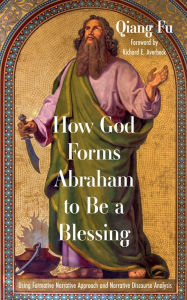 Title: How God Forms Abraham to Be a Blessing: Using Formative Narrative Approach and Narrative Discourse Analysis, Author: Qiang Fu