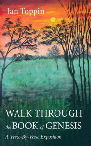 Title: Walk Through the Book of Genesis: A Verse-By-Verse Exposition, Author: Ian Toppin