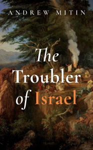 Title: The Troubler of Israel, Author: Andrew Mitin