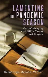 Title: Lamenting the Pandemic Season: Journal-Keeping with Bible Verses and Prayers, Author: Gwendolyn Carole Tipton